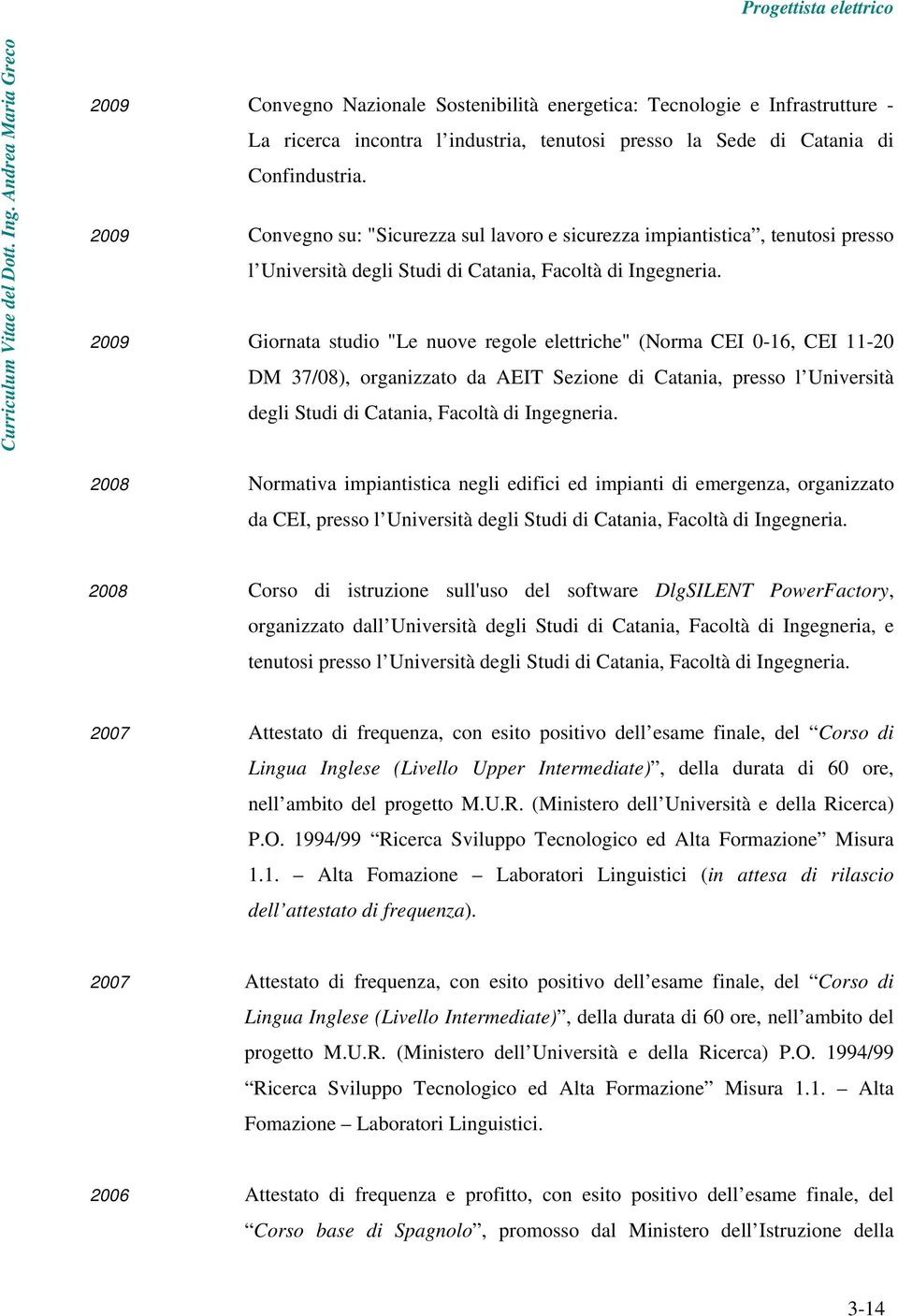 2009 Giornata studio "Le nuove regole elettriche" (Norma CEI 0-16, CEI 11-20 DM 37/08), organizzato da AEIT Sezione di Catania, presso l Università degli Studi di Catania, Facoltà di Ingegneria.