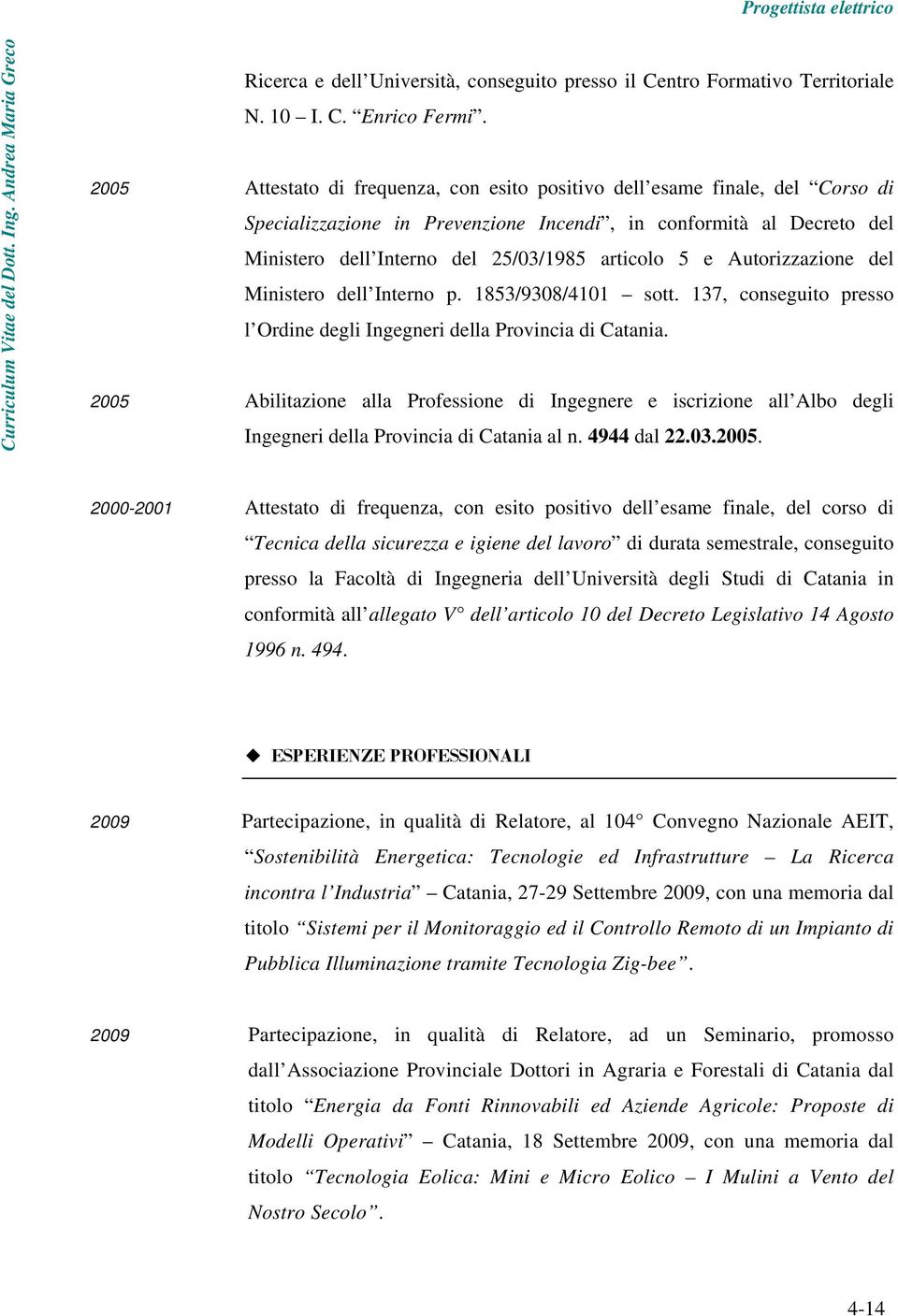 e Autorizzazione del Ministero dell Interno p. 1853/9308/4101 sott. 137, conseguito presso l Ordine degli Ingegneri della Provincia di Catania.