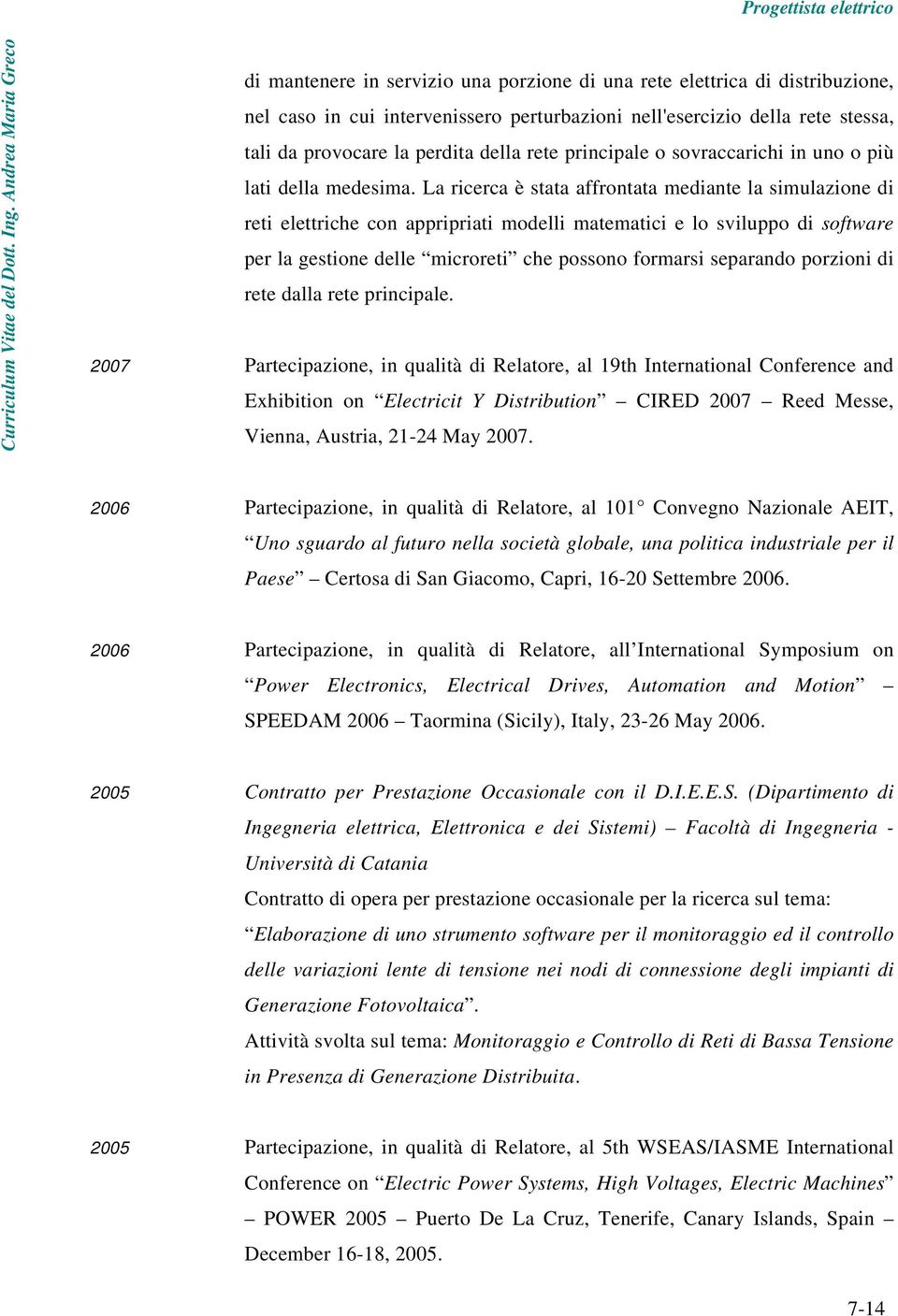 La ricerca è stata affrontata mediante la simulazione di reti elettriche con appripriati modelli matematici e lo sviluppo di software per la gestione delle microreti che possono formarsi separando