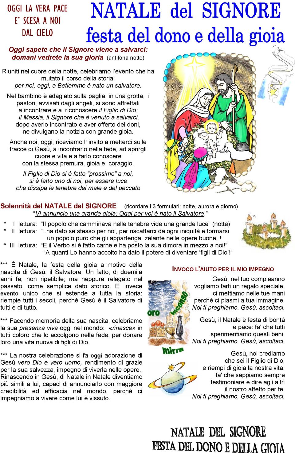 Nel bambino è adagiato sulla paglia, in una grotta, i pastori, avvisati dagli angeli, si sono affrettati a incontrare e a riconoscere il Figlio di Dio: il Messia, il Signore che è venuto a salvarci.