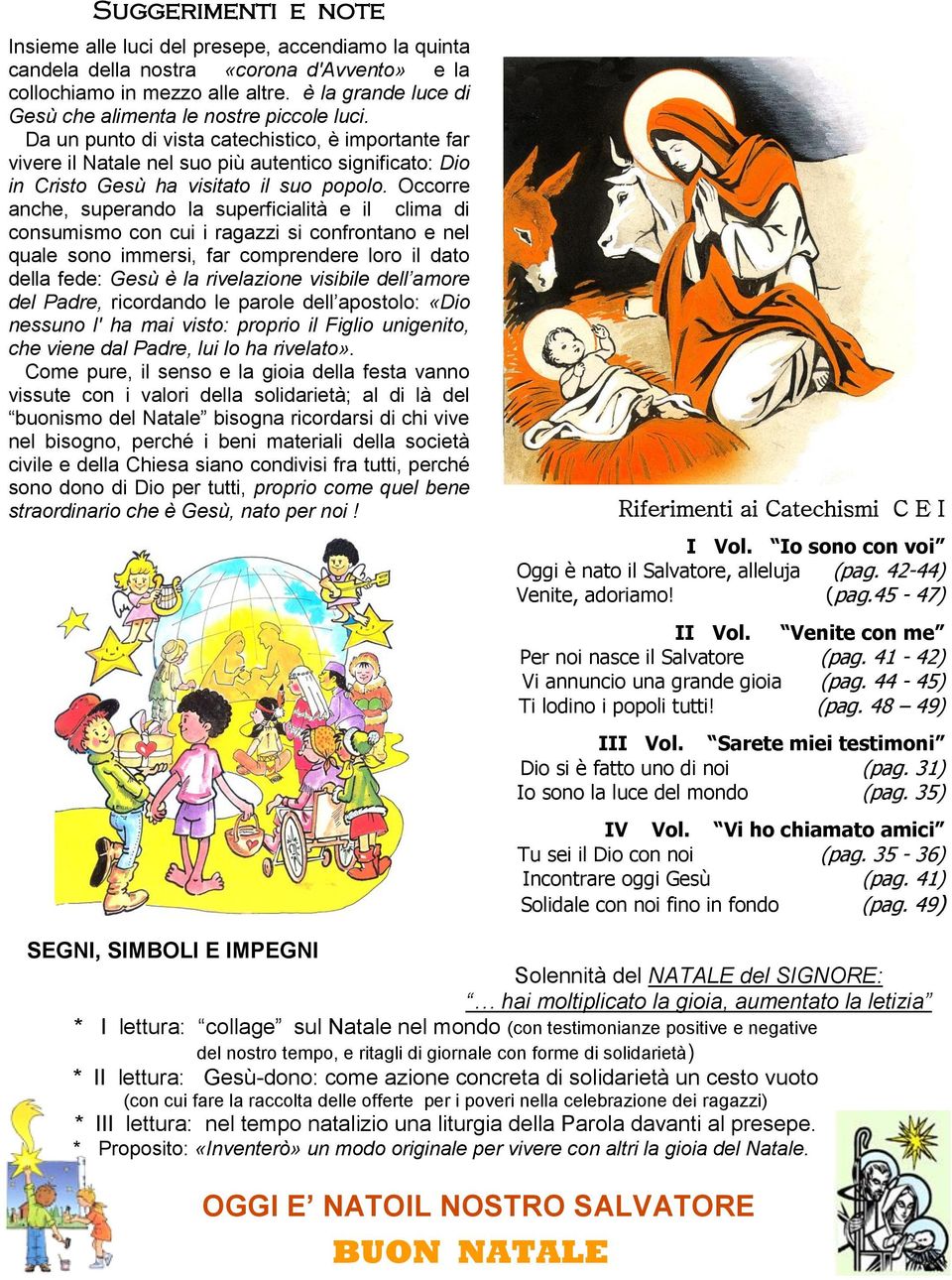 Da un punto di vista catechistico, è importante far vivere il Natale nel suo più autentico significato: Dio in Cristo Gesù ha visitato il suo popolo.