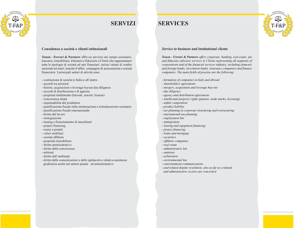 I principali settori di attività sono: - costituzione di società in Italia e all estero - accordi tra azionisti - fusioni, acquisizioni e leverage buyout due diligence - accordi di distribuzione e di