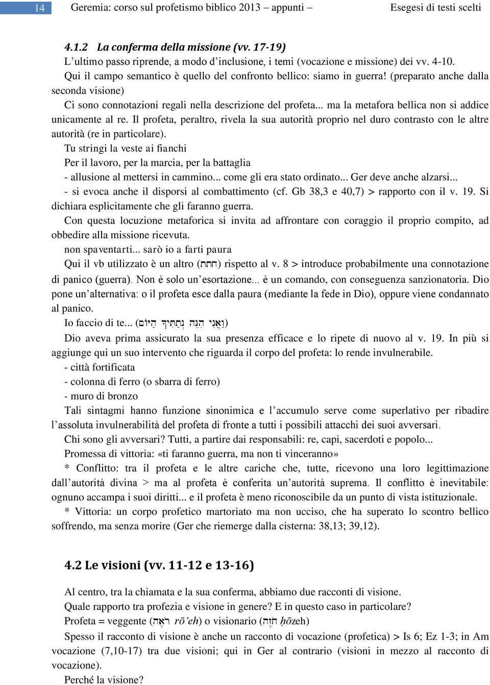 .. ma la metafora bellica non si addice unicamente al re. Il profeta, peraltro, rivela la sua autorità proprio nel duro contrasto con le altre autorità (re in particolare).