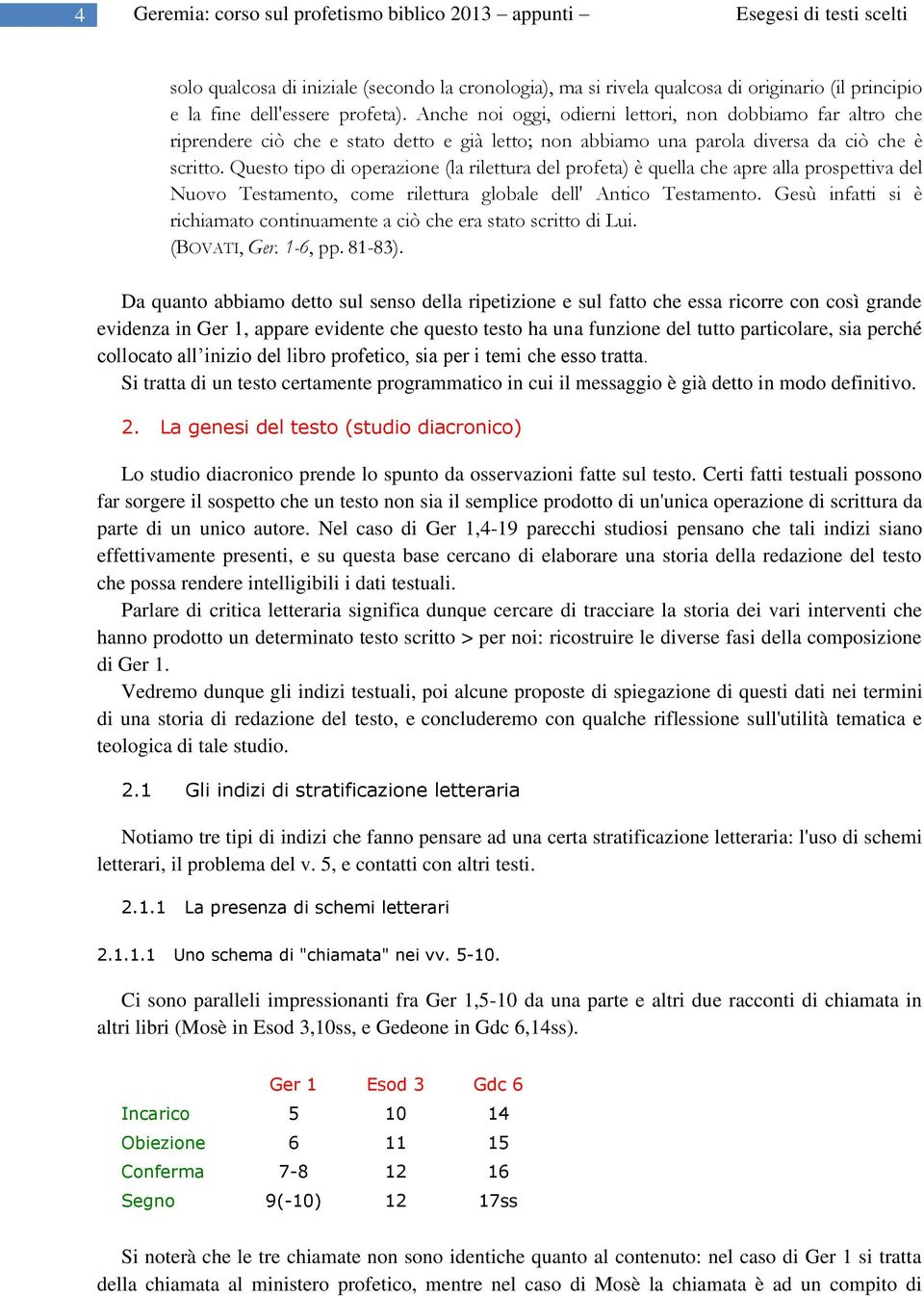 Questo tipo di operazione (la rilettura del profeta) è quella che apre alla prospettiva del Nuovo Testamento, come rilettura globale dell' Antico Testamento.