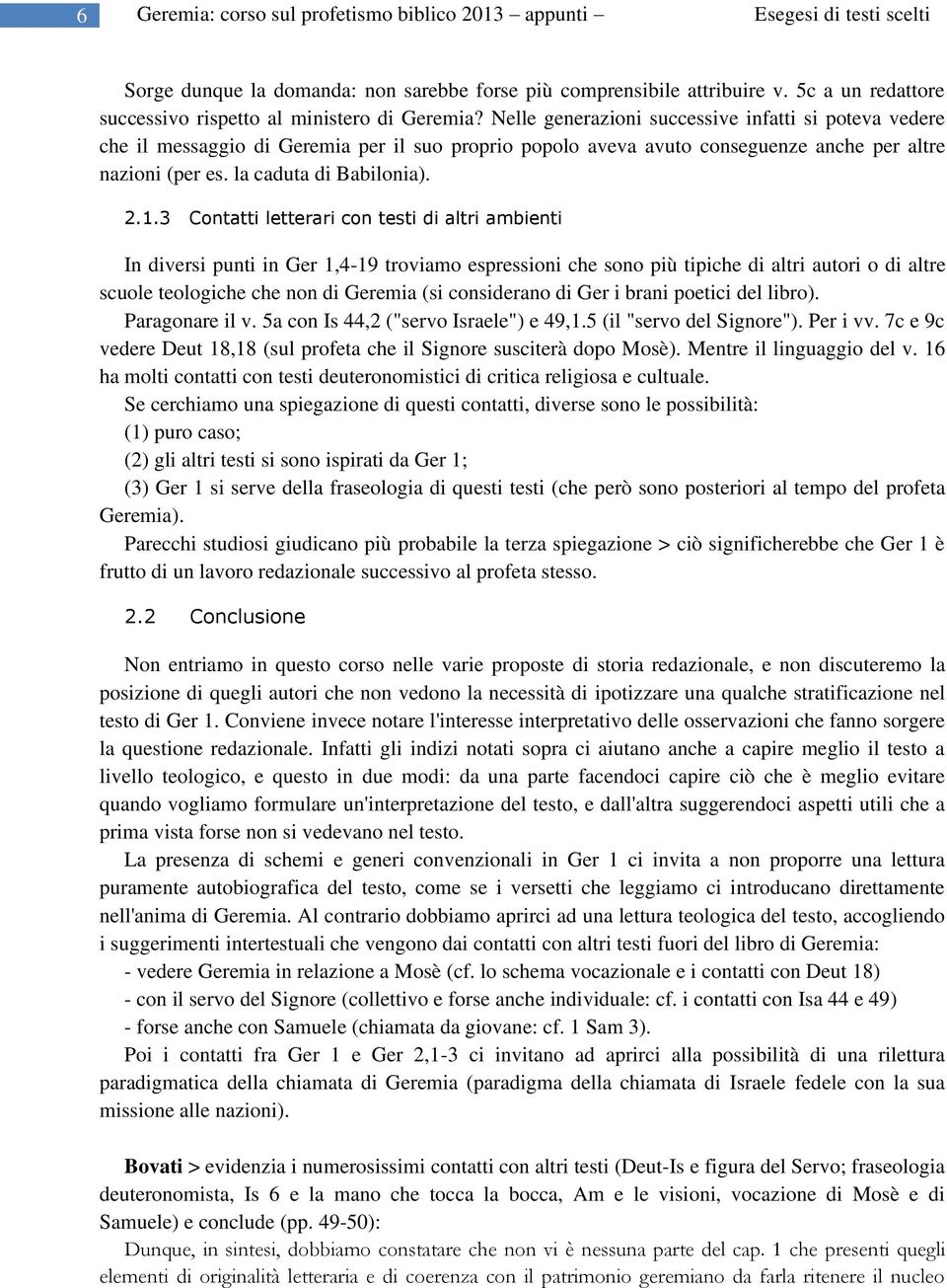 3 Contatti letterari con testi di altri ambienti In diversi punti in Ger 1,4-19 troviamo espressioni che sono più tipiche di altri autori o di altre scuole teologiche che non di Geremia (si