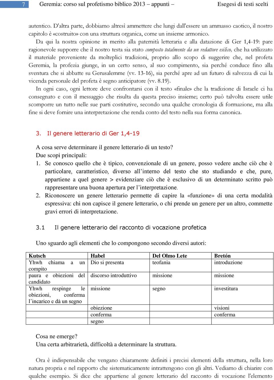 ha utilizzato il materiale proveniente da molteplici tradizioni, proprio allo scopo di suggerire che, nel profeta Geremia, la profezia giunge, in un certo senso, al suo compimento, sia perché conduce