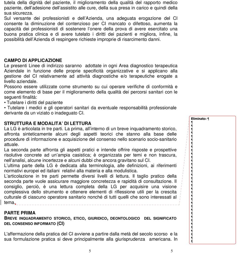 l onere della prova di avere esercitato una buona pratica clinica e di avere tutelato i diritti dei pazienti e migliora, infine, la possibilità dell Azienda di respingere richieste improprie di