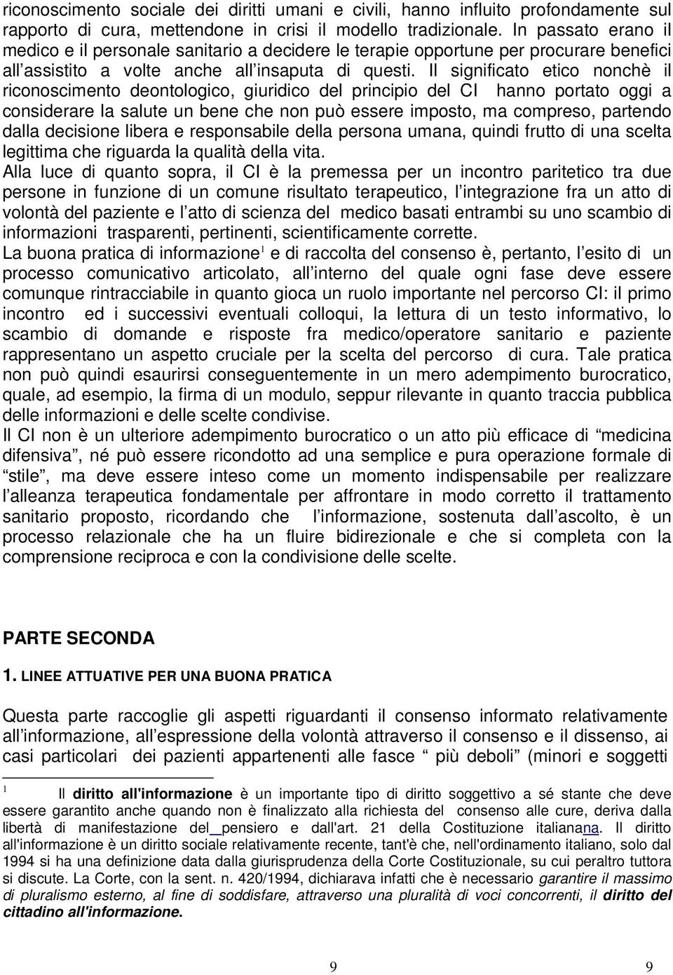 Il significato etico nonchè il riconoscimento deontologico, giuridico del principio del CI hanno portato oggi a considerare la salute un bene che non può essere imposto, ma compreso, partendo dalla