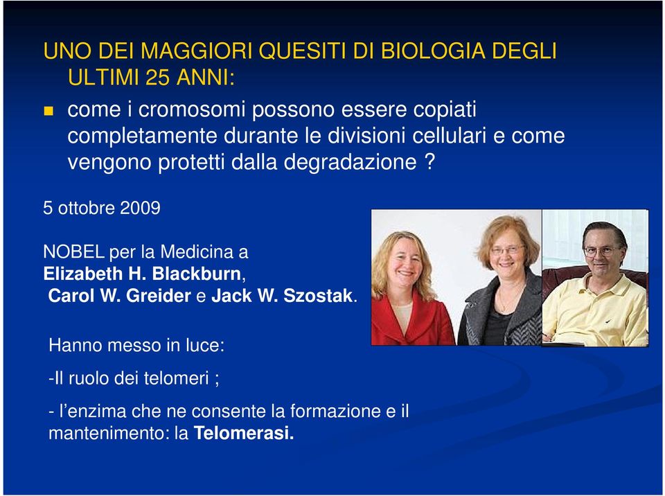 5 ottobre 2009 NOBEL per la Medicina a Elizabeth H. Blackburn, Carol W. Greider e Jack W. Szostak.