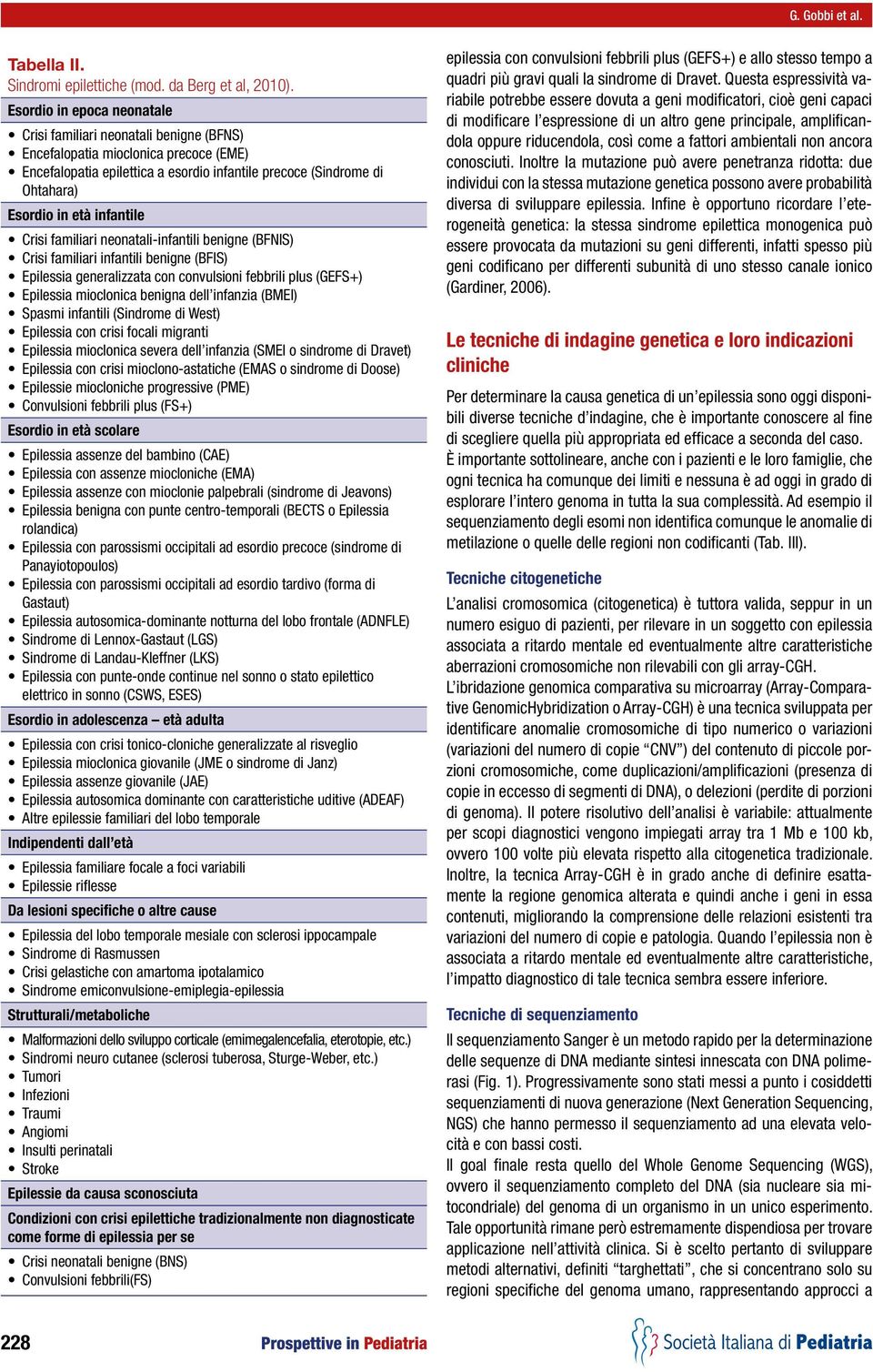 infantile Crisi familiari neonatali-infantili benigne (BFNIS) Crisi familiari infantili benigne (BFIS) Epilessia generalizzata con convulsioni febbrili plus (GEFS+) Epilessia mioclonica benigna dell