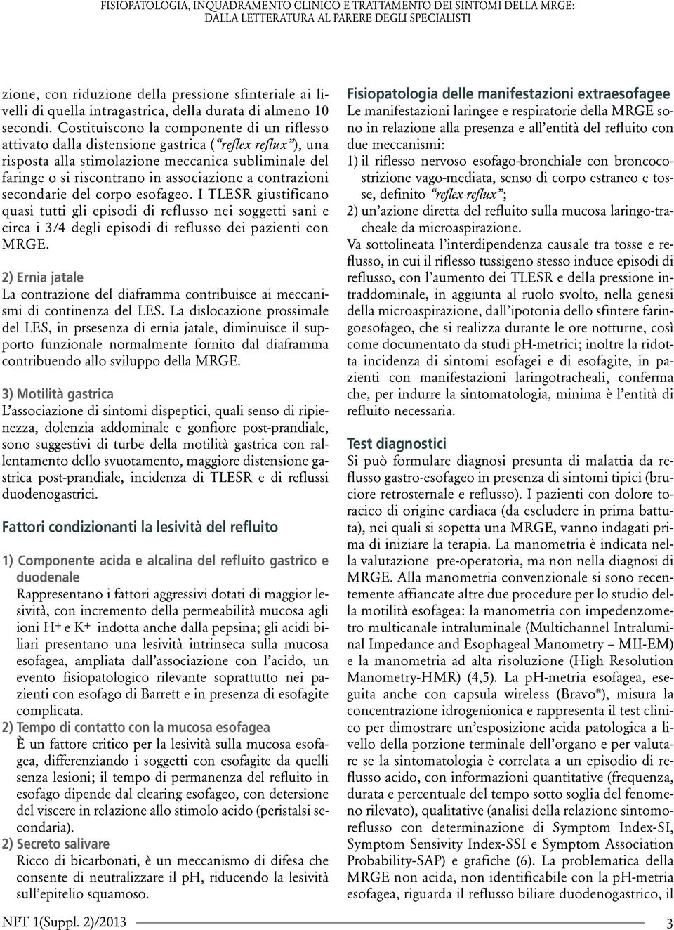 contrazioni secondarie del corpo esofageo. I TLESR giustificano quasi tutti gli episodi di reflusso nei soggetti sani e circa i 3/4 degli episodi di reflusso dei pazienti con MRGE.