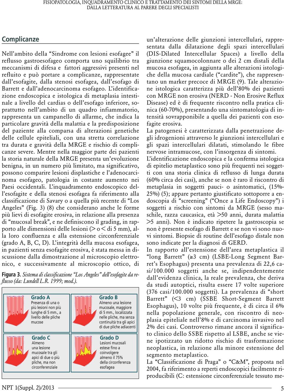 L identificazione endoscopica e istologica di metaplasia intestinale a livello del cardias o dell esofago inferiore, soprattutto nell ambito di un quadro infiammatorio, rappresenta un campanello di