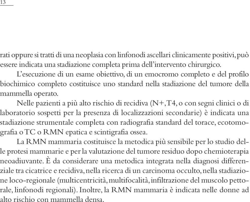 Nelle pazienti a più alto rischio di recidiva (N+,T4,o con segni clinici o di laboratorio sospetti per la presenza di localizzazioni secondarie) è indicata una stadiazione strumentale completa con