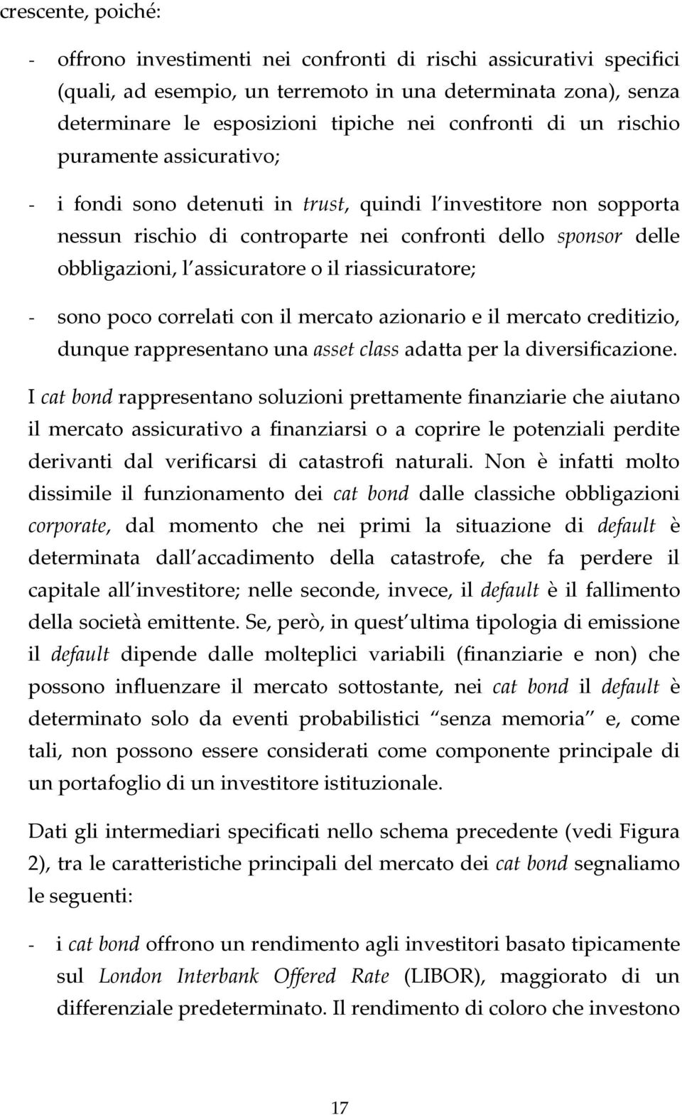 assicuratore o il riassicuratore; - sono poco correlati con il mercato azionario e il mercato creditizio, dunque rappresentano una asset class adatta per la diversificazione.