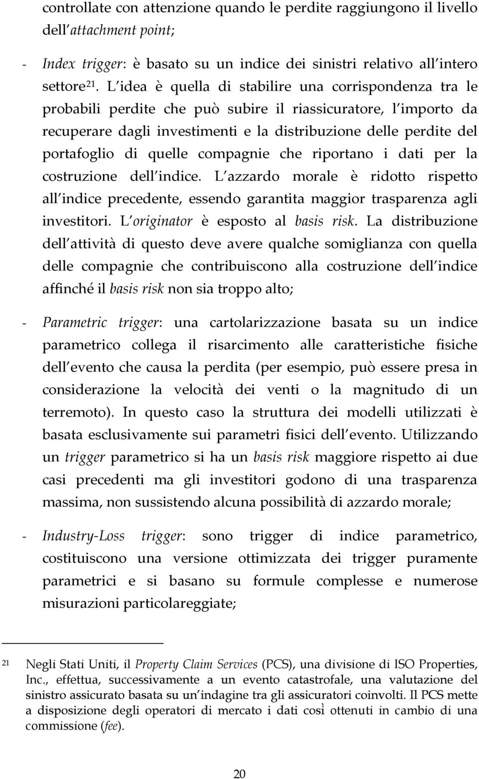 di quelle compagnie che riportano i dati per la costruzione dell indice. L azzardo morale è ridotto rispetto all indice precedente, essendo garantita maggior trasparenza agli investitori.