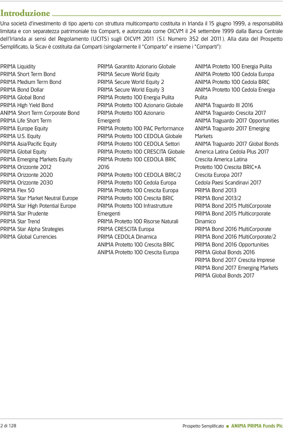 Alla data del Prospetto Semplificato, la Sicav è costituita dai Comparti (singolarmente il Comparto e insieme i Comparti ): PRIMA Liquidity PRIMA Short Term Bond PRIMA Medium Term Bond PRIMA Bond
