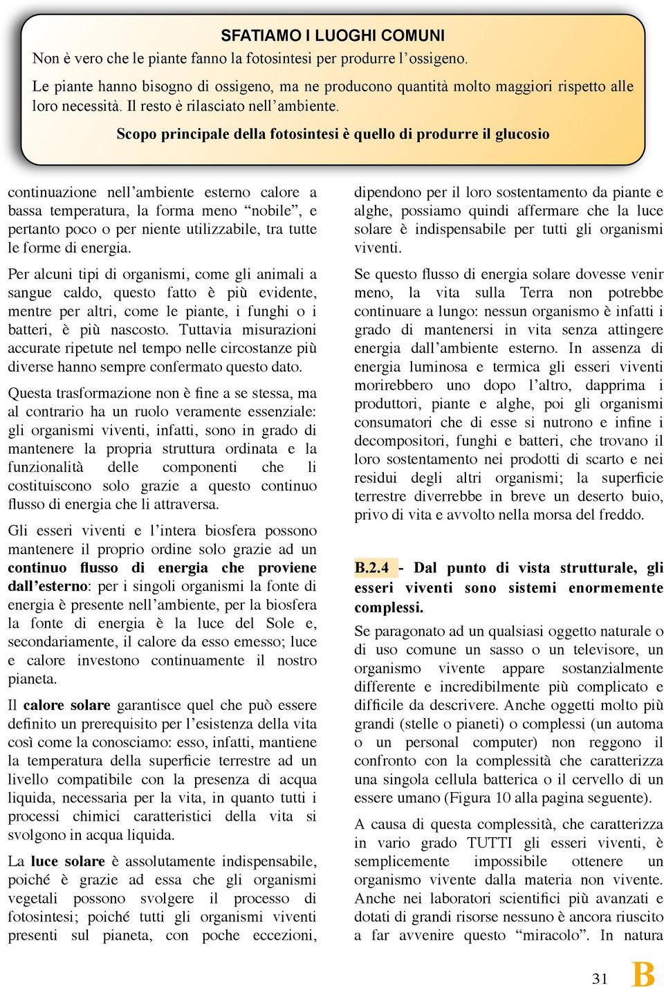 Scopo principale della fotosintesi è quello di produrre il glucosio continuazione nell ambiente esterno calore a bassa temperatura, la forma meno nobile, e pertanto poco o per niente utilizzabile,