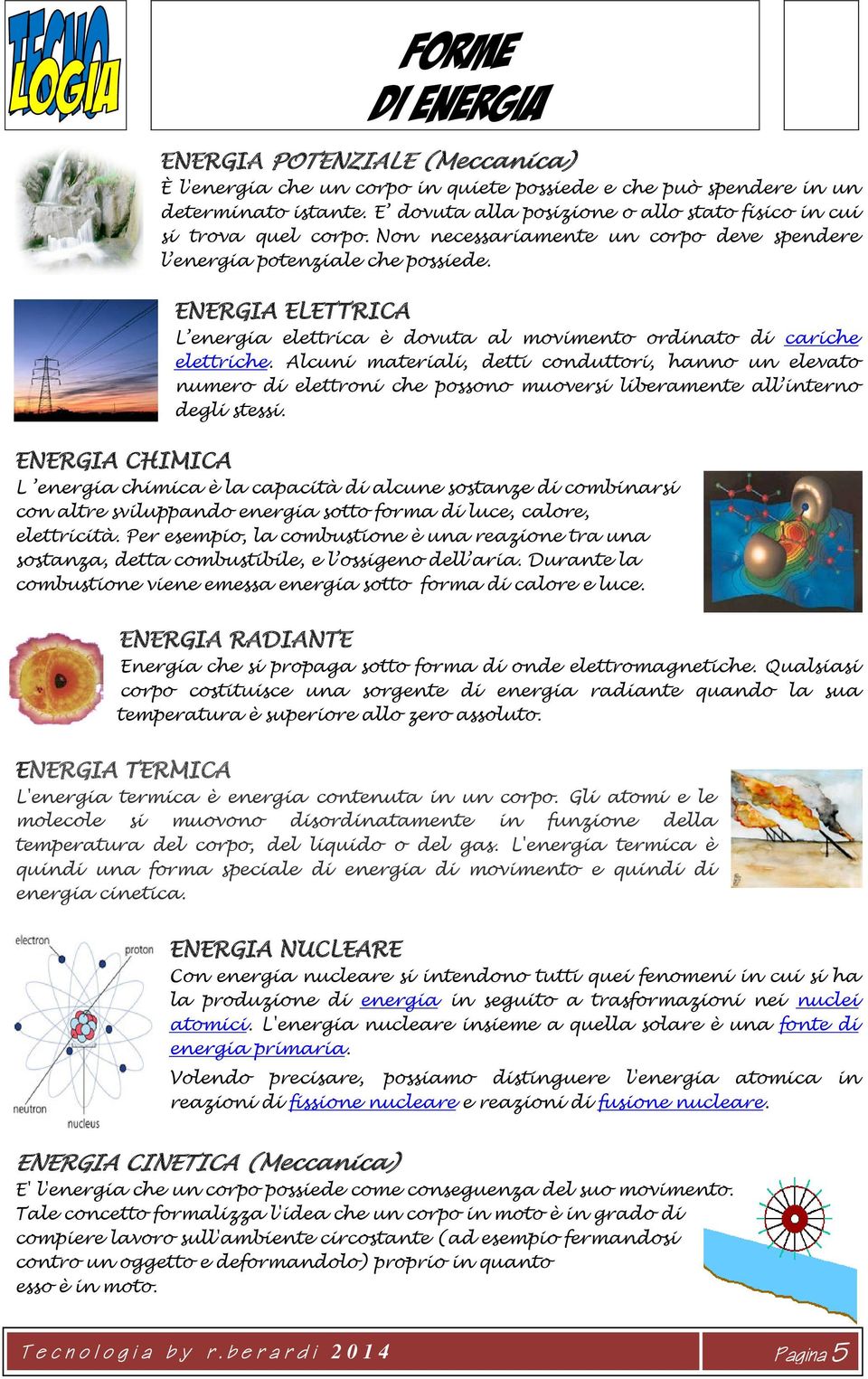 ENERGIA ELETTRICA L energia elettrica è dovuta al movimento ordinato di cariche elettriche.