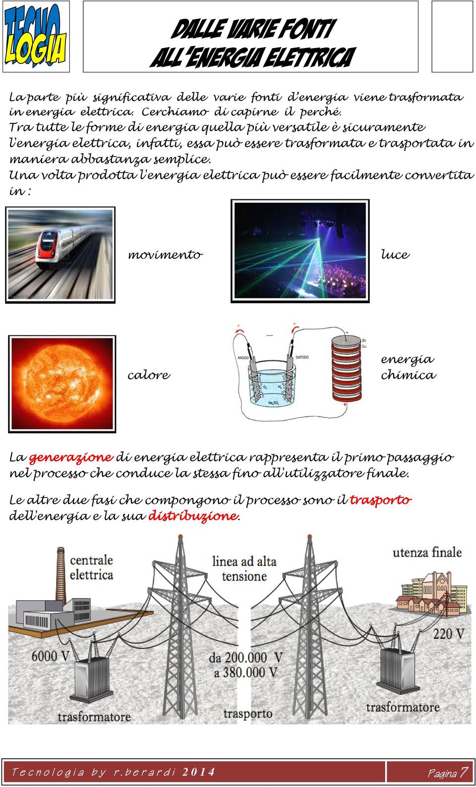 Una volta prodotta l'energia elettrica può essere facilmente convertita in : movimento luce calore energia chimica La generazione di energia elettrica rappresenta il primo