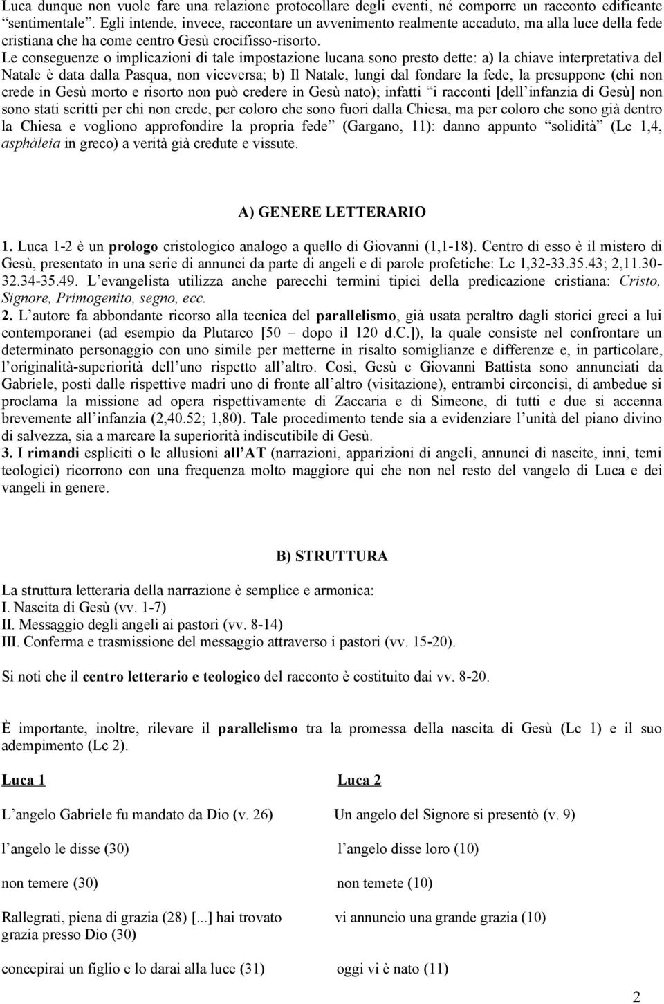 Le conseguenze o implicazioni di tale impostazione lucana sono presto dette: a) la chiave interpretativa del Natale è data dalla Pasqua, non viceversa; b) Il Natale, lungi dal fondare la fede, la