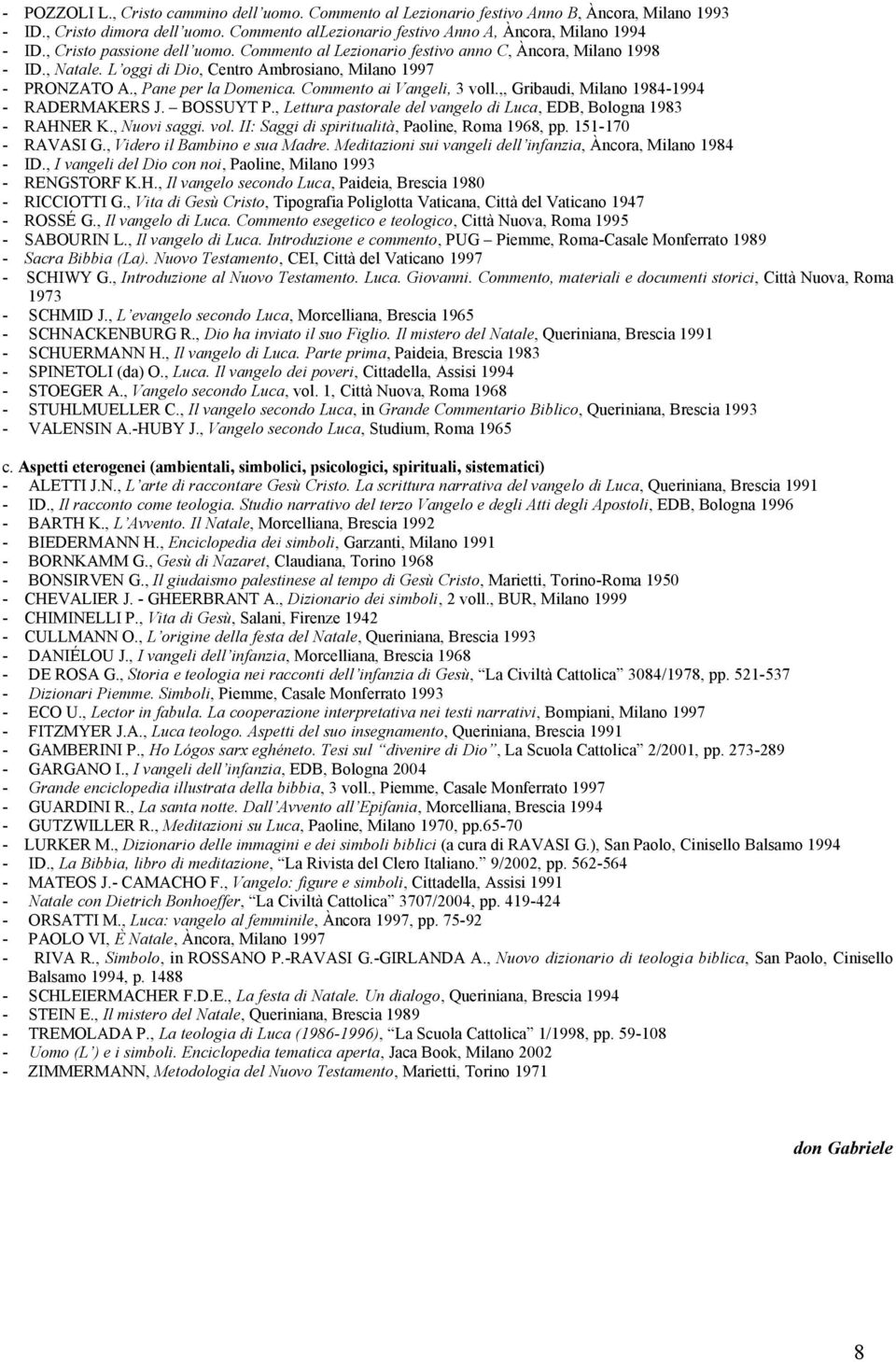 Commento ai Vangeli, 3 voll.,, Gribaudi, Milano 1984-1994 - RADERMAKERS J. BOSSUYT P., Lettura pastorale del vangelo di Luca, EDB, Bologna 1983 - RAHNER K., Nuovi saggi. vol. II: Saggi di spiritualità, Paoline, Roma 1968, pp.