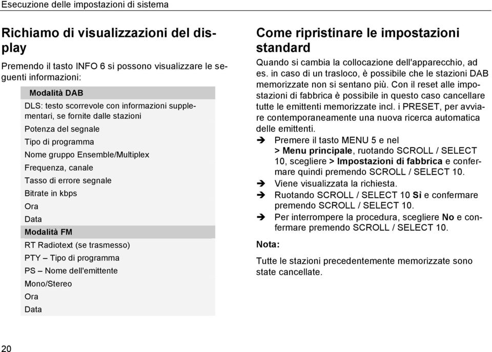 FM RT Radiotext (se trasmesso) PTY Tipo di programma PS Nome dell'emittente Mono/Stereo Ora Data Come ripristinare le impostazioni standard Quando si cambia la collocazione dell'apparecchio, ad es.