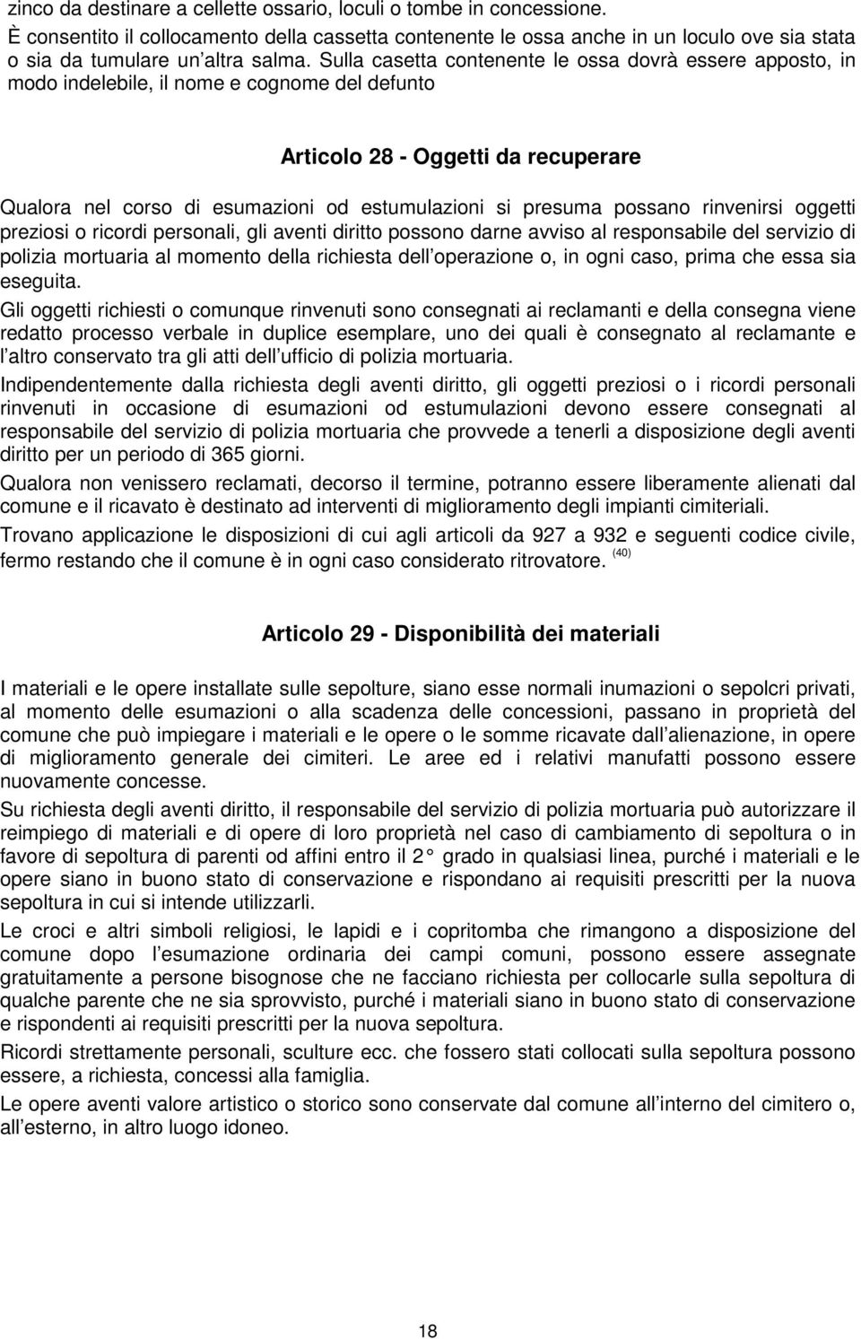 presuma possano rinvenirsi oggetti preziosi o ricordi personali, gli aventi diritto possono darne avviso al responsabile del servizio di polizia mortuaria al momento della richiesta dell operazione