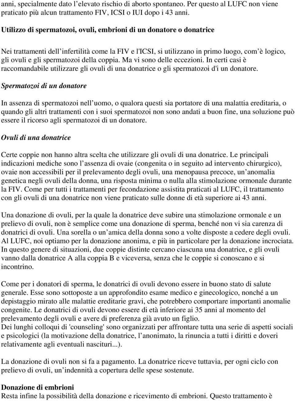 della coppia. Ma vi sono delle eccezioni. In certi casi è raccomandabile utilizzare gli ovuli di una donatrice o gli spermatozoi d'i un donatore.