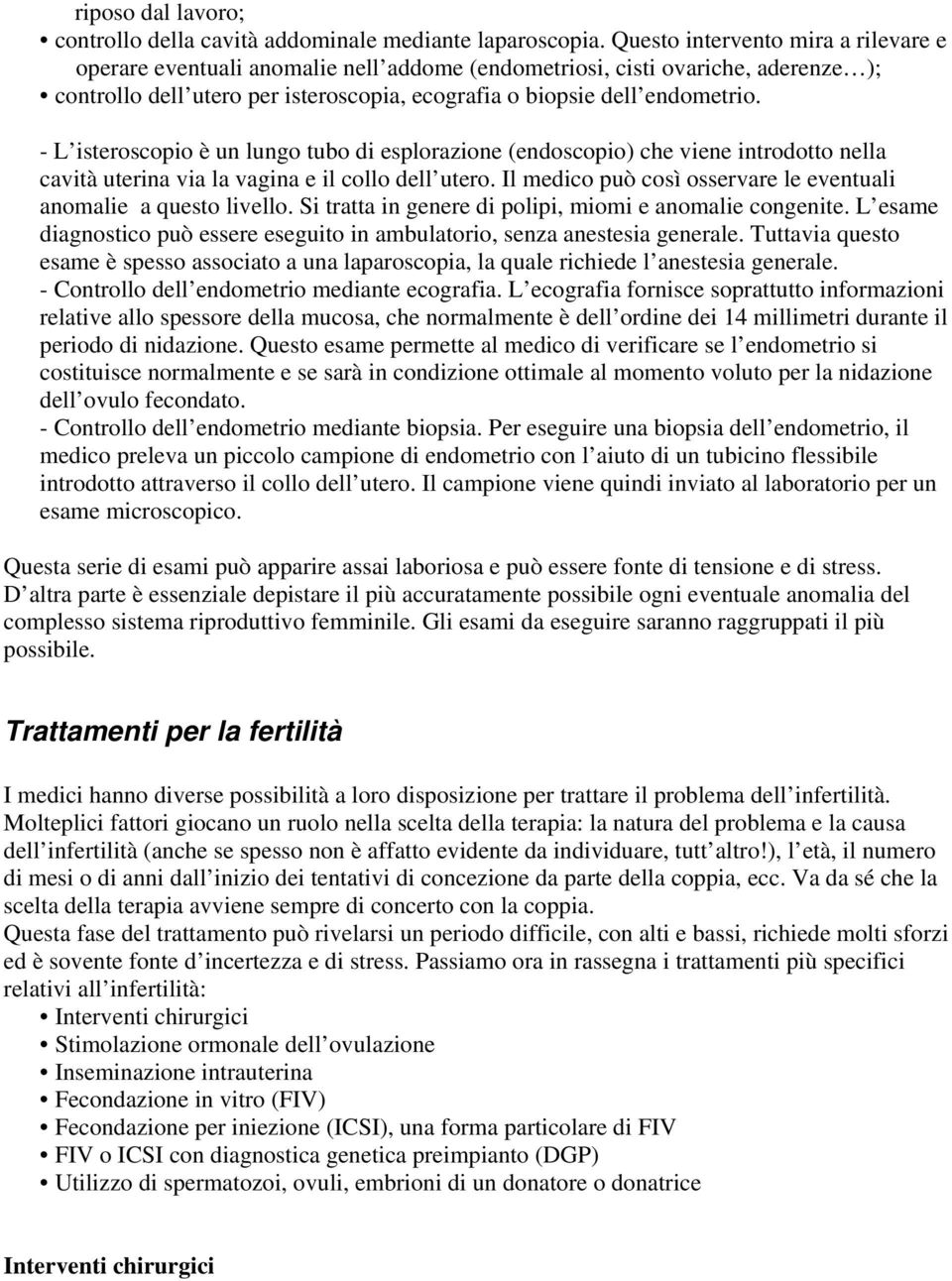 - L isteroscopio è un lungo tubo di esplorazione (endoscopio) che viene introdotto nella cavità uterina via la vagina e il collo dell utero.