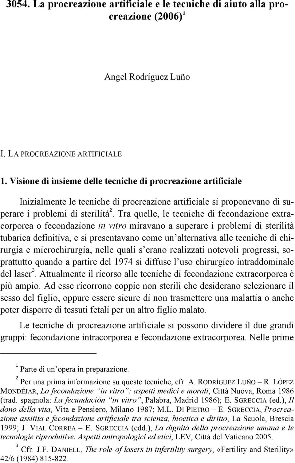 Tra quelle, le tecniche di fecondazione extracorporea o fecondazione in vitro miravano a superare i problemi di sterilità tubarica definitiva, e si presentavano come un alternativa alle tecniche di