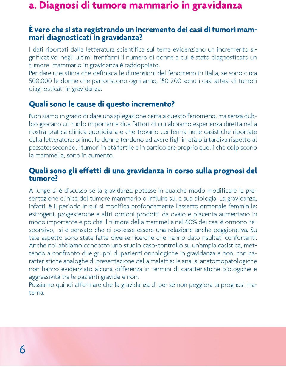 gravidanza è raddoppiato. Per dare una stima che definisca le dimensioni del fenomeno in Italia, se sono circa 500.