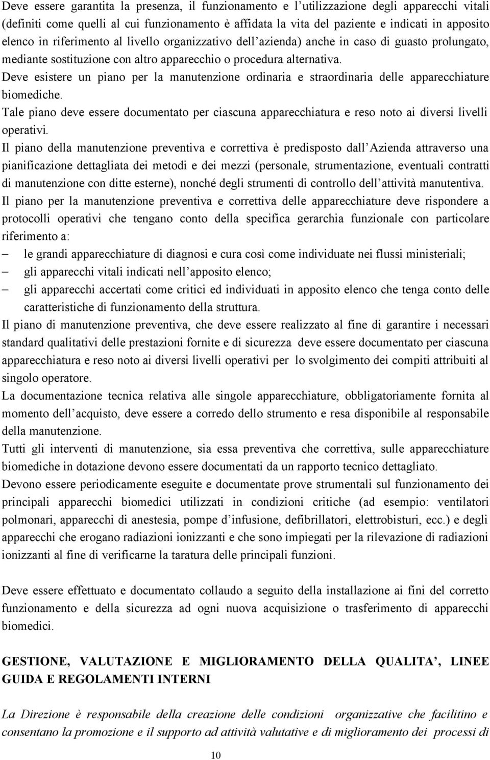 Deve esistere un piano per la manutenzione ordinaria e straordinaria delle apparecchiature biomediche.