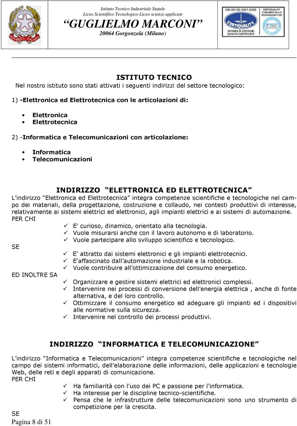 tecnologiche nel campo dei materiali, della progettazione, costruzione e collaudo, nei contesti produttivi di interesse, relativamente ai sistemi elettrici ed elettronici, agli impianti elettrici e