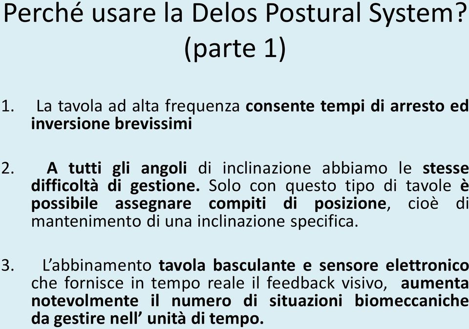 Solo con questo tipo di tavole è possibile assegnare compiti di posizione, cioè di mantenimento di una inclinazione specifica. 3.