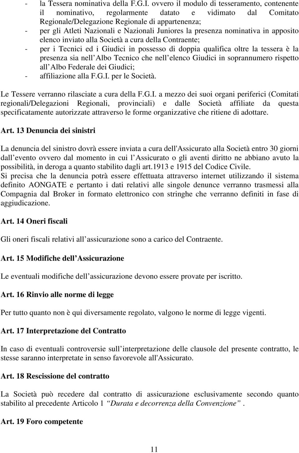 Juniores la presenza nominativa in apposito elenco inviato alla Società a cura della Contraente; - per i Tecnici ed i Giudici in possesso di doppia qualifica oltre la tessera è la presenza sia nell