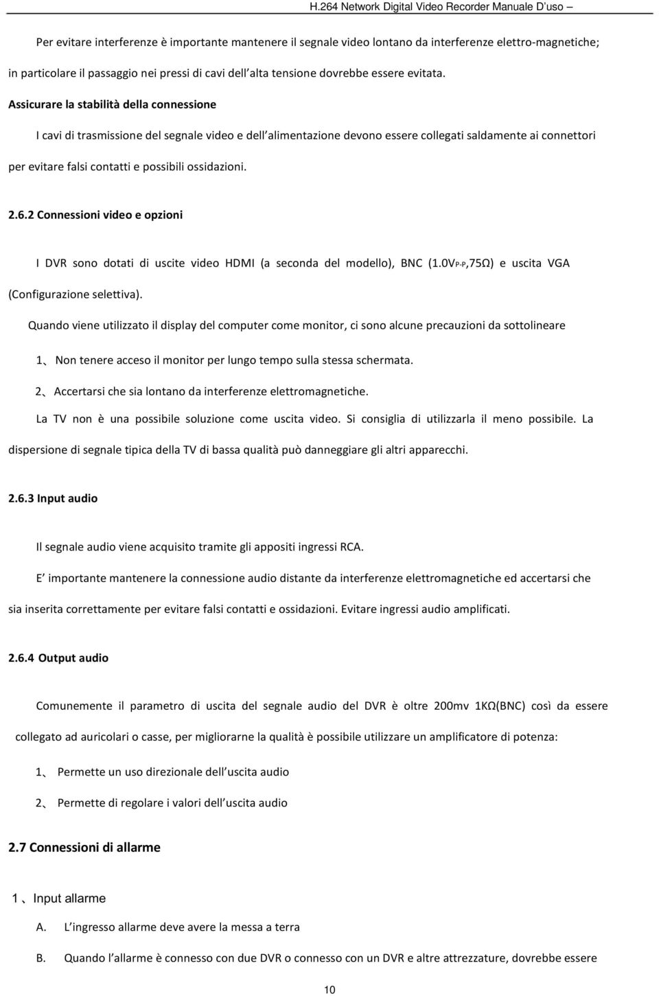 Assicurare la stabilità della connessione I cavi di trasmissione del segnale video e dell alimentazione devono essere collegati saldamente ai connettori per evitare falsi contatti e possibili