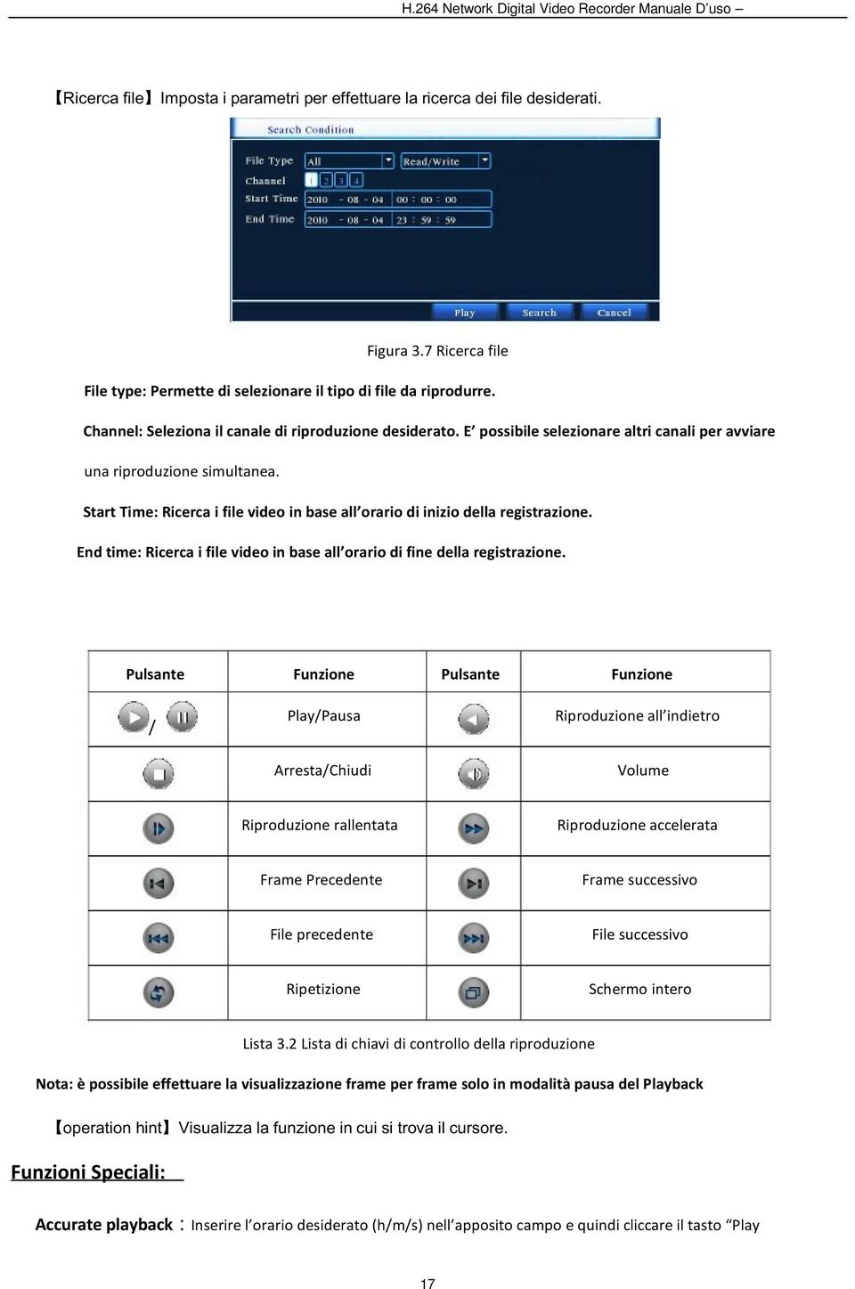 E possibile selezionare altri canali per avviare una riproduzione simultanea. Start Time: Ricerca i file video in base all orario di inizio della registrazione.