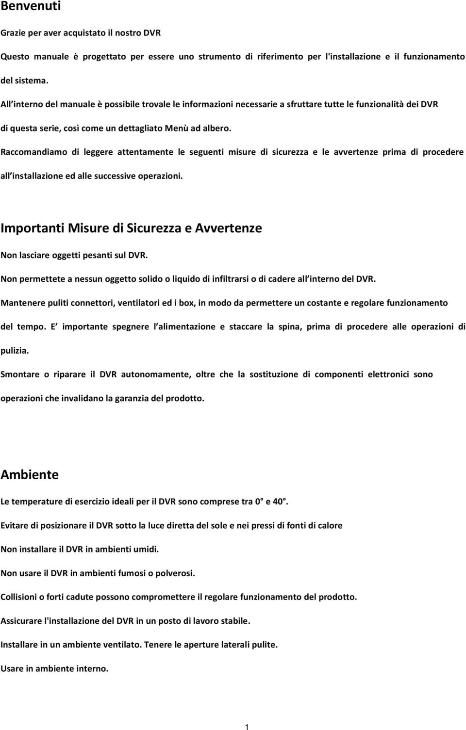 Raccomandiamo di leggere attentamente le seguenti misure di sicurezza e le avvertenze prima di procedere all installazione ed alle successive operazioni.