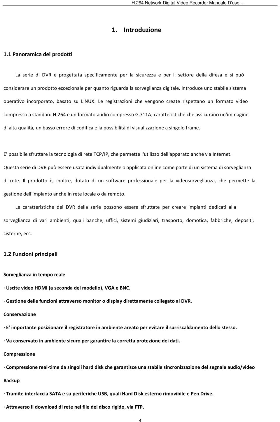 digitale. Introduce uno stabile sistema operativo incorporato, basato su LINUX. Le registrazioni che vengono create rispettano un formato video compresso a standard H.