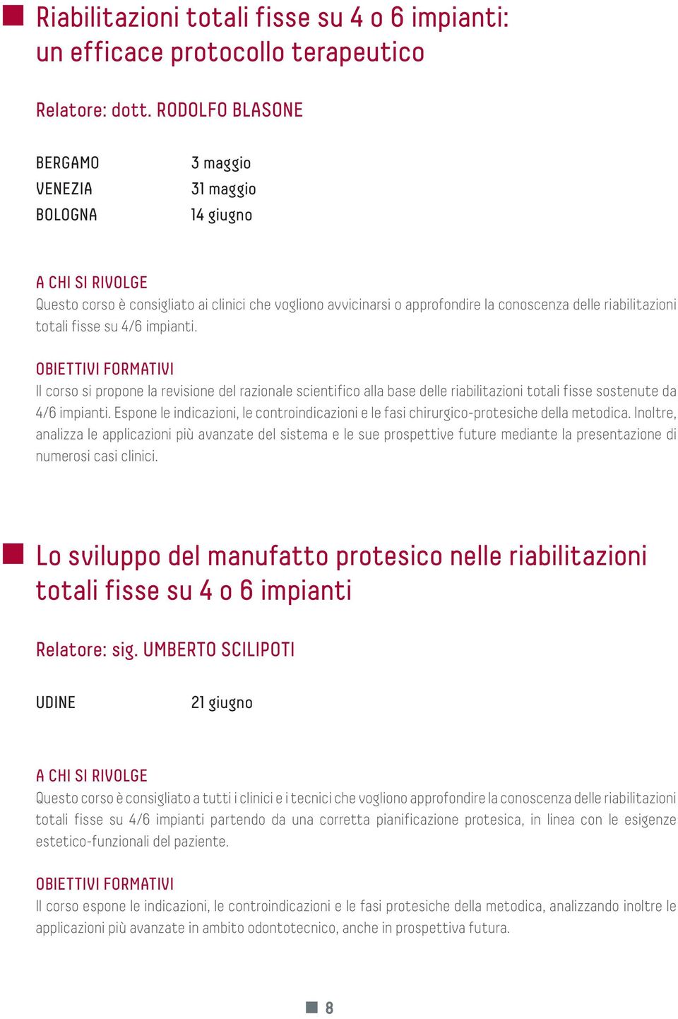 totali fisse su 4/6 impianti. OBIETTIVI FORMATIVI Il corso si propone la revisione del razionale scientifico alla base delle riabilitazioni totali fisse sostenute da 4/6 impianti.