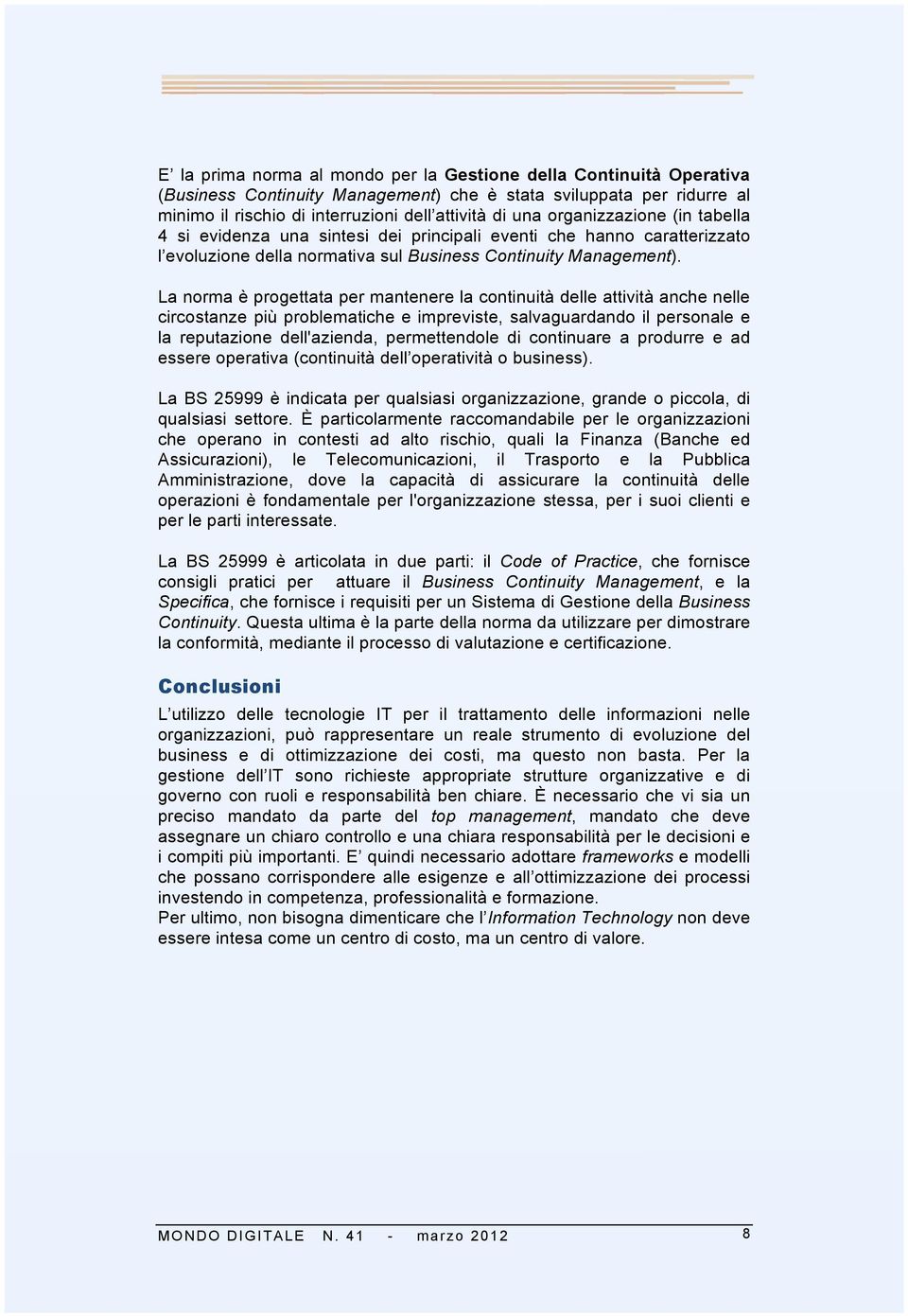 La norma è progettata per mantenere la continuità delle attività anche nelle circostanze più problematiche e impreviste, salvaguardando il personale e la reputazione dell'azienda, permettendole di