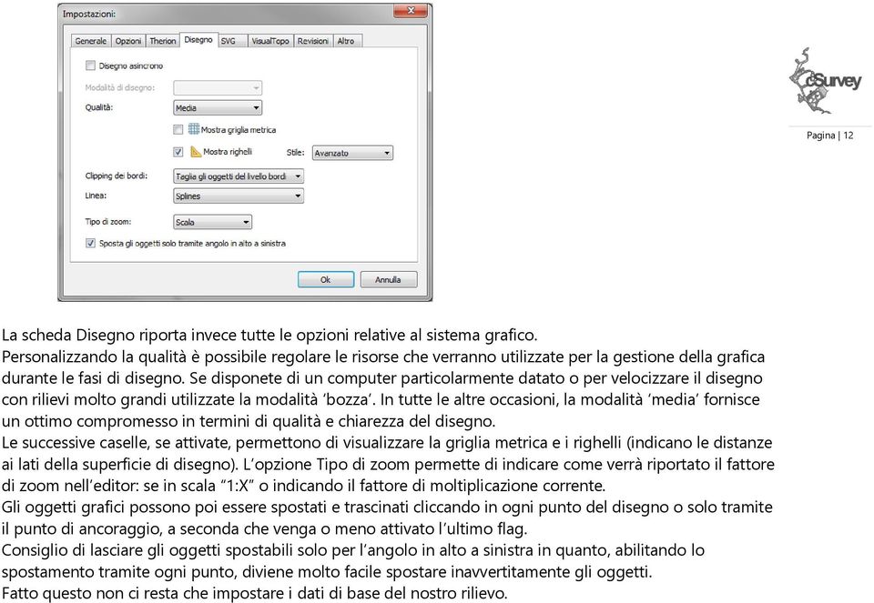 Se disponete di un computer particolarmente datato o per velocizzare il disegno con rilievi molto grandi utilizzate la modalità bozza.