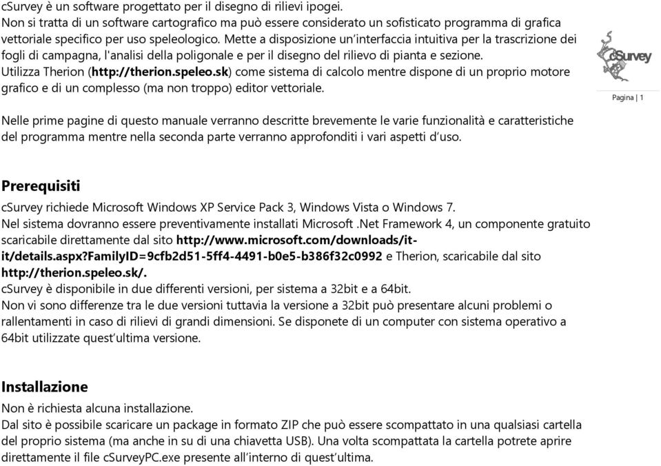 Mette a disposizione un interfaccia intuitiva per la trascrizione dei fogli di campagna, l'analisi della poligonale e per il disegno del rilievo di pianta e sezione. Utilizza Therion (http://therion.