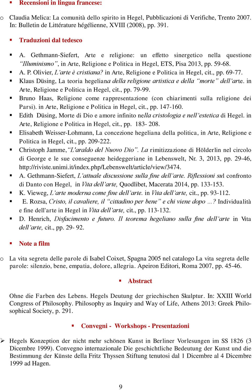 in Arte, Religione e Politica in Hegel, cit., pp. 69-77. Klaus Düsing, La teoria hegeliana della religione artistica e della morte dell arte. in Arte, Religione e Politica in Hegel, cit., pp. 79-99.