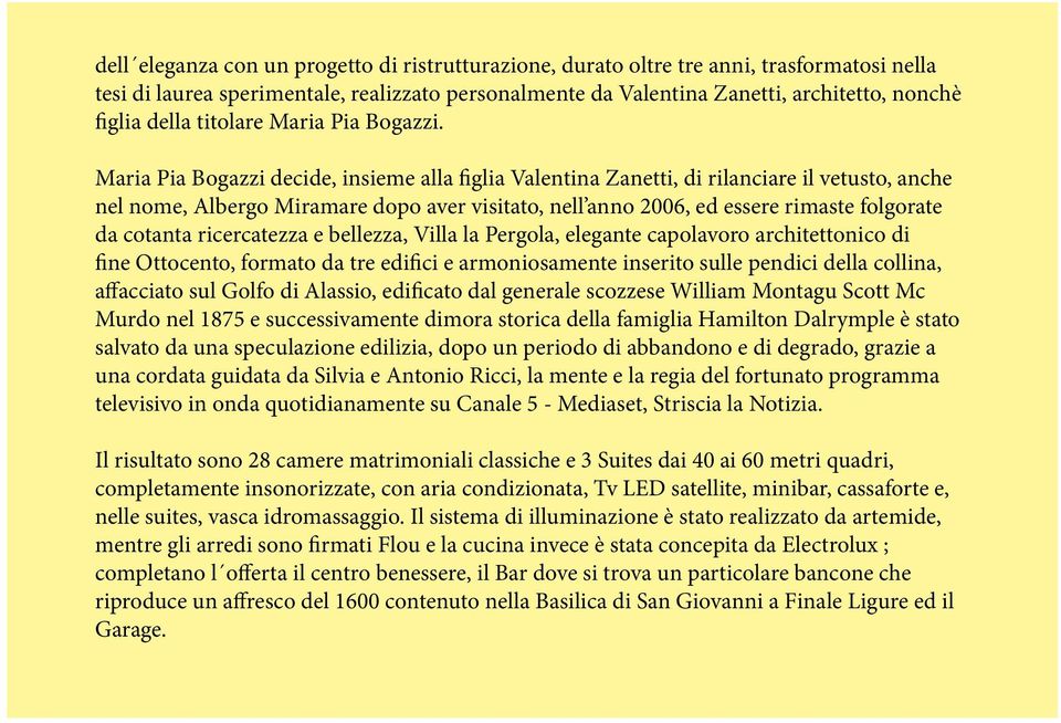 Maria Pia Bogazzi decide, insieme alla figlia Valentina Zanetti, di rilanciare il vetusto, anche nel nome, Albergo Miramare dopo aver visitato, nell anno 2006, ed essere rimaste folgorate da cotanta