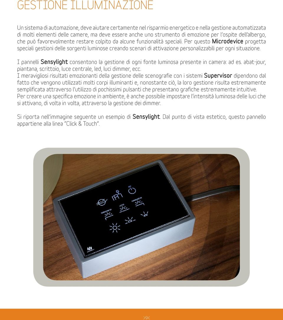 Per questo Microdevice progetta speciali gestioni delle sorgenti luminose creando scenari di attivazione personalizzabili per ogni situazione.