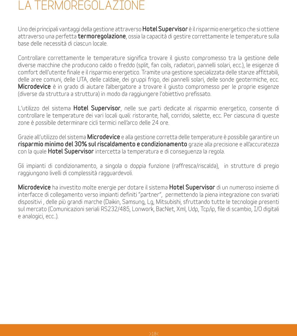 Controllare correttamente le temperature significa trovare il giusto compromesso tra la gestione delle diverse macchine che producono caldo o freddo (split, fan coils, radiatori, pannelli solari, ecc.