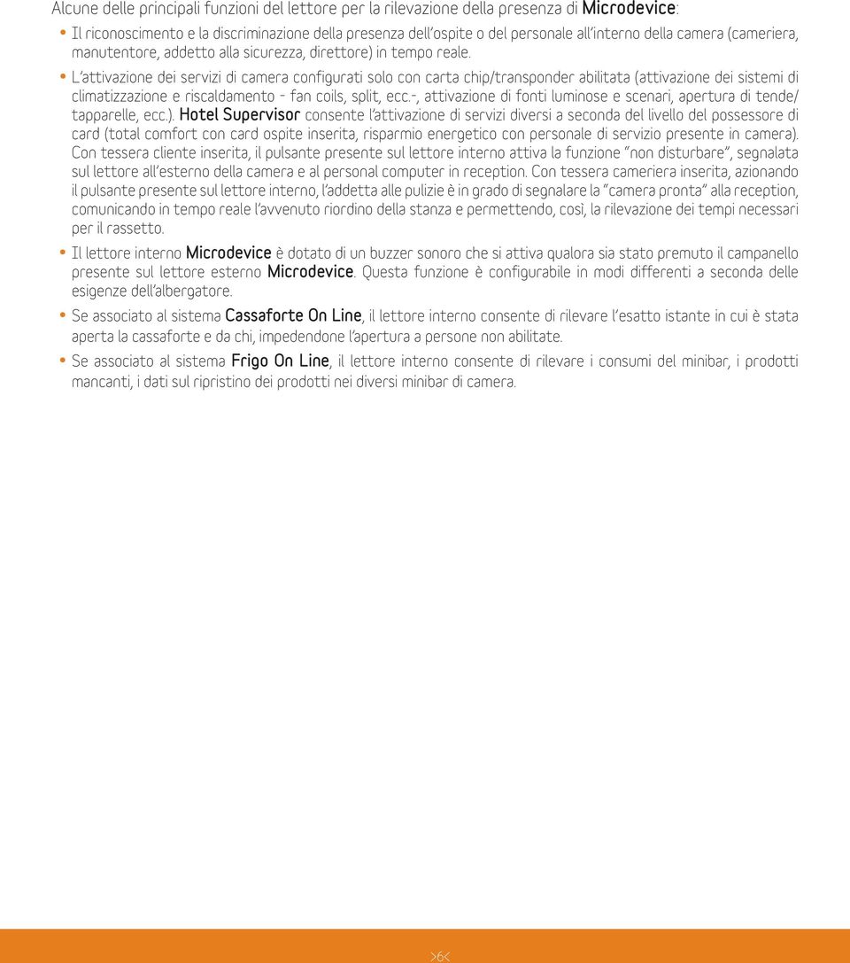 L attivazione dei servizi di camera configurati solo con carta chip/transponder abilitata (attivazione dei sistemi di climatizzazione e riscaldamento - fan coils, split, ecc.