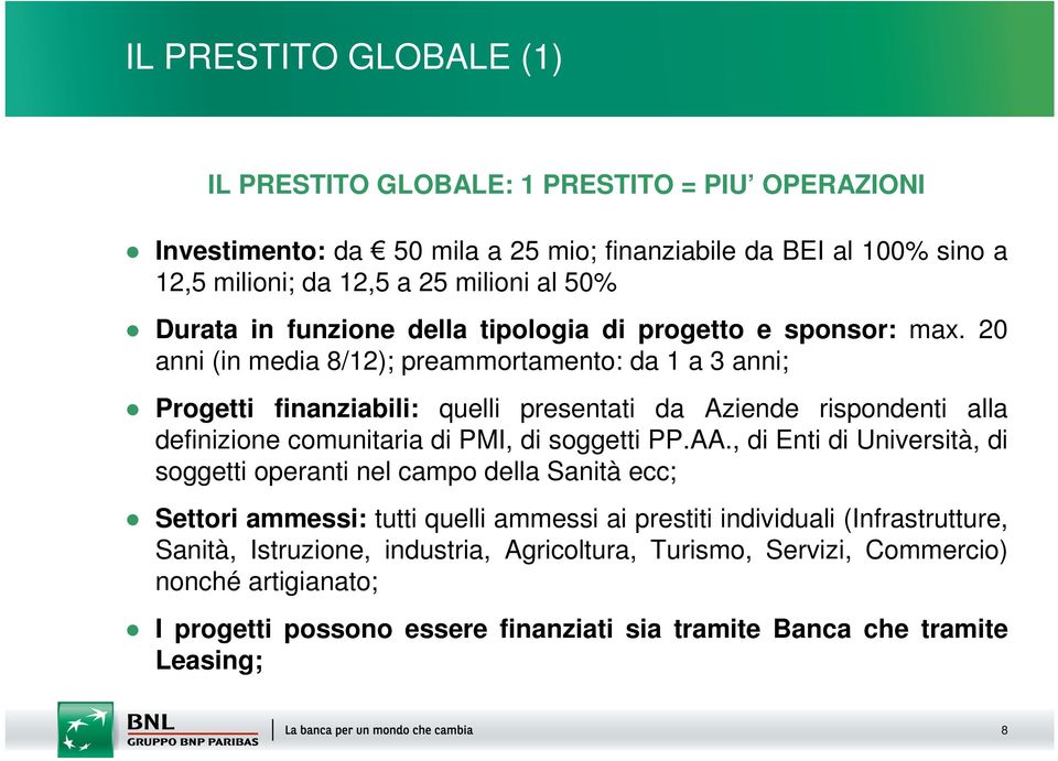 20 anni (in media 8/12); preammortamento: da 1 a 3 anni; Progetti finanziabili: quelli presentati da Aziende rispondenti alla definizione comunitaria di PMI, di soggetti PP.AA.