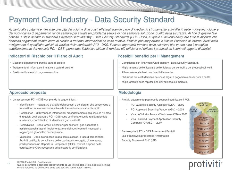 Al fine di gestire tale criticità, è stato definito lo standard Payment Card Industry - Data Security Standards (PCI - DSS), al quale si devono adeguare tutte le aziende che ricevono pagamenti